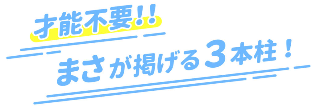 才能不要!!まさが掲げる３本柱！